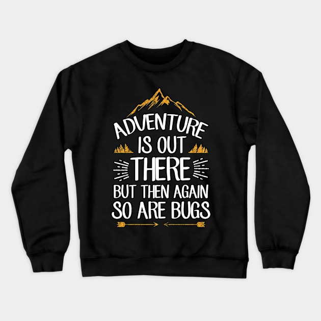 Adventure is out there but then again so are bugs Crewneck Sweatshirt by captainmood